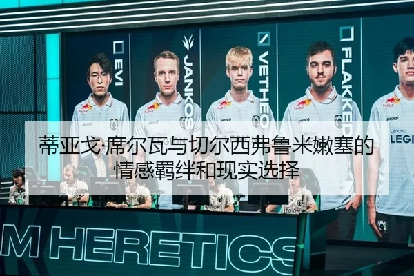 蒂亚戈·席尔瓦与切尔西弗鲁米嫩塞的情感羁绊和现实选择