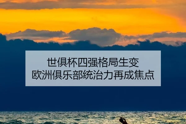 世俱杯四强格局生变 欧洲俱乐部统治力再成焦点